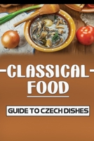Classical Food: Guide To Czech Dishes: How To Cook For Beginners B09CTPBQHW Book Cover