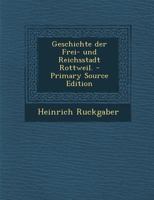 Geschichte der Frei- und Reichsstadt Rottweil. 1293915564 Book Cover