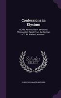 Confessions in Elysium: Or, the Adventures of a Platonic Philosopher; Taken from the German of C. M. Wieland, Volume 1 1358692319 Book Cover