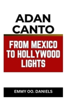 ADAN CANTO FROM MEXICO TO HOLLYWOOD LIGHTS B0CSDRH93F Book Cover