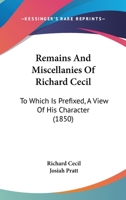 Remains And Miscellanies Of Richard Cecil: To Which Is Prefixed, A View Of His Character 1146688237 Book Cover