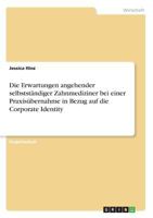 Die Erwartungen angehender selbstst�ndiger Zahnmediziner bei einer Praxis�bernahme in Bezug auf die Corporate Identity 3668594678 Book Cover