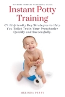 Instant Potty Training: Child-friendly Key Strategies to Help You Toilet Train Your Preschooler Quickly and Successfully 1637502257 Book Cover