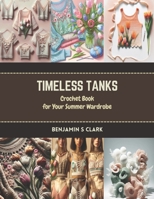Timeless Tanks: Crochet Book for Your Summer Wardrobe B0CR7KM4TY Book Cover