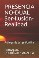 PRESENCIA NO-DUAL Ser-Ilusión-Realidad: Prólogo de Jorge Portilla 1723833304 Book Cover