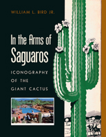 In the Arms of Saguaros: Iconography of the Giant Cactus 0816552835 Book Cover
