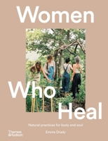 Women Who Heal: Natural Practices for Body and Soul 1760764043 Book Cover