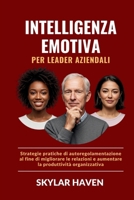 Intelligenza emotiva per leader aziendali: Strategie pratiche di autoregolamentazione al fine di migliorare le relazioni e aumentare la produttività organizzativa (Italian Edition) B0F6SMS5XY Book Cover