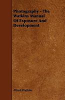 Photography: The Watkins Manual Of Exposure And Development 1164860712 Book Cover