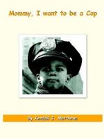 Mommy, I Want to Be a Cop 1418464228 Book Cover