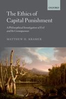 The Ethics of Capital Punishment: A Philosophical Investigation of Evil and its Consequences 0199642192 Book Cover