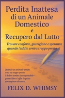 Perdita Inattesa di un Animale Domestico e Recupero dal Lutto: Trovare conforto, guarigione e speranza quando l’addio arriva troppo presto (Italian Edition) B0FS7QZL5J Book Cover