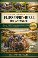 DIE KOMPLETTE NILOPATHUSBIBEL FÜR ANFÄNGER: Alles, was Sie über Flusspferde wissen müssen: Verhalten, Lebensraum, Ernährung, Fortbewegung, Sicherheit, ... für Anfänger und Liebhaber. (German Edition) B0H1R4HYS7 Book Cover
