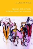 Making Art History: A Changing Discipline and its Institutions 0415372356 Book Cover