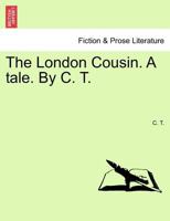 The London Cousin. A tale. By C. T. 1241394571 Book Cover