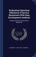 Evaluating Operating Efficiency of Service Businesses With Data Envelopment Analysis: Empirical Study of Bank Branch Operations 1340266121 Book Cover