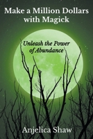 Make a Million Dollars with Magick: Unleash The Power of Abundance B0CFPF85ZT Book Cover