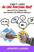Can't I Just Be Like Everyone Else? How to Fit In, Speak Up, and Handle Life Without Faking It B0GL7QY219 Book Cover
