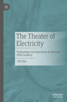 The Theater of Electricity: Technology and Spectacle in the Late 19th Century 347605960X Book Cover