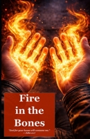 Fire in the Bones: Zeal for your house will consume me. B0GQPSPRD8 Book Cover