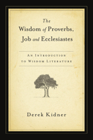 The Wisdom of Proverbs, Job and Ecclesiastes: An Introduction to Wisdom Literature 0877844054 Book Cover