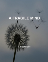 A Fragile Mind: A Bipolar Life B0FV98BGCS Book Cover