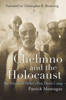Chelmno and the Holocaust: The History of Hitler's First Death Camp 0807835277 Book Cover