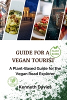 Guide for A Vegan Tourist: A Plant-Based Guide for the Vegan Road Explorer B0CNXT6SGG Book Cover