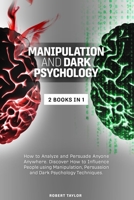 Manipulation and Dark Psychology: 2 Books in 1: How to Analyze and Persuade Anyone Anywhere. Discover How to Influence People using Manipulation, Persuasion and Dark Psychology Techniques. B08D4VRLQ4 Book Cover