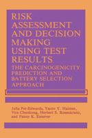 Risk Assessment and Decision Making Using Test Results: The Carcinogenicity Prediction and Battery Selection Approach 1468455974 Book Cover