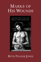 Marks of His Wounds: Gender Politics and Bodily Resurrection 0195309812 Book Cover