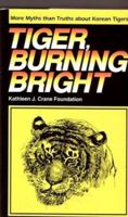 Tiger, Burning Bright: More Myths Than Truths About Korean Tigers 1565910044 Book Cover