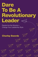 Dare To Be A Revolutionary Leader: People Are the Solution—Change Your Leadership Style 198226506X Book Cover