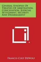 General Synopsis of Treaties of Arbitration, Conciliation, Judicial Settlement, Security and Disarmament 1258768100 Book Cover