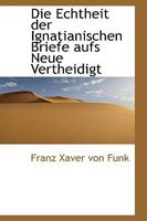 Die Echtheit Der Ignatianischen Briefe Aufs Neue Vertheidigt (1883) 1110224451 Book Cover