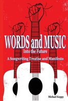 Words and Music Into the Future: A Songwriting Treatise and Manifesto 0996640029 Book Cover