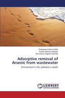 Adsorptive removal of Arsenic from wastewater: Environment is life, pollution is death 3659594407 Book Cover