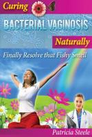 Curing Bacterial Vaginosis Naturally: Finally Resolve That Fishy Smell! 1533563861 Book Cover