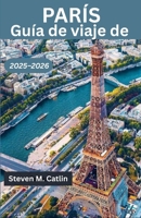Guía de viaje de París 2025-2026: Redescubriendo el espíritu de una ciudad donde cada callejón susurra historia y cada atardecer parece arte B0FWM5MVKP Book Cover