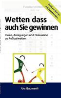 Wetten - dass auch Sie gewinnen: Geld verdienen mit Sportwetten! Ideen, Anregungen und Diskusion zu Fussballwetten 3837018733 Book Cover