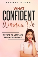 What Confident Women Do: Gain Ultimate Confidence by Improving Your Body Language and Leadership Skills. Develop Power of Mind to Speak to Others Without Fear. Become Assertive with Anybody. 1915216389 Book Cover