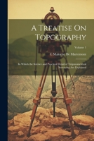 A Treatise On Topography: In Which the Science and Practical Detail of Trigonometrical Surveying Are Explained; Volume 1 1021883654 Book Cover