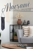 Macramé: A Beginner’s Guide to Beautiful Handmade Projects for Home and Gardens. Includes Micro Macramé for Unique and Stylish Jewelry and Accessories. B08DSS7JL7 Book Cover