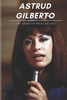 Astrud Gilberto: The Voice of Brazilian Jazz B0C79QQ8BK Book Cover
