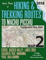 Inca Trail Map 2 Hiking & Trekking Routes to Machu Picchu Topographic Map Atlas Cusco, Sacred VAlley, Lares Trek, Salkantay Trek, Urubamba, Pisac, ... 1985780542 Book Cover