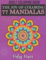 The Joy of Coloring 77 Mandalas: The Adult Coloring To Color Contemporary Mandala Designs B084DHDNM8 Book Cover