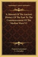 A Manual Of The Ancient History Of The East To The Commencement Of The Median Wars V1 1162927283 Book Cover