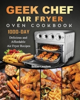 Geek Chef Air Fryer Oven Cookbook: 1000-Day Delicious and Affordable Air Fryer Recipes 1803209127 Book Cover