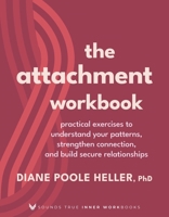 The Attachment Workbook: Practical Exercises to Understand Your Patterns, Strengthen Connection, and Build Secure Relationships (Sounds True Inner Workbooks) 1649634757 Book Cover