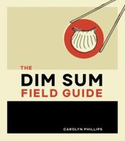 The Dim Sum Field Guide: A Taxonomy of Dumplings, Buns, Meats, Sweets, and Other Specialties of the Chinese Teahouse 1607749564 Book Cover